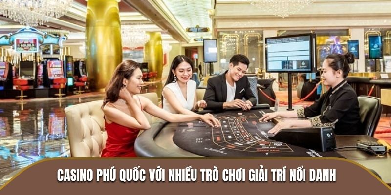 Casino Phú Quốc với nhiều trò chơi giải trí nổi danh