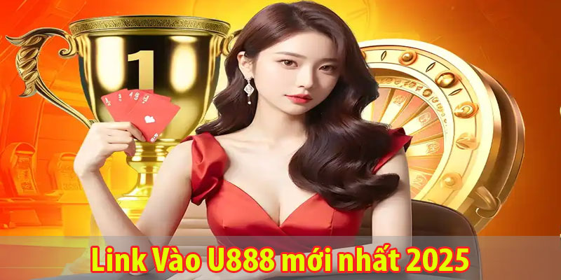 Cập nhật link vào U888 mới cho khách hàng trong năm 2025